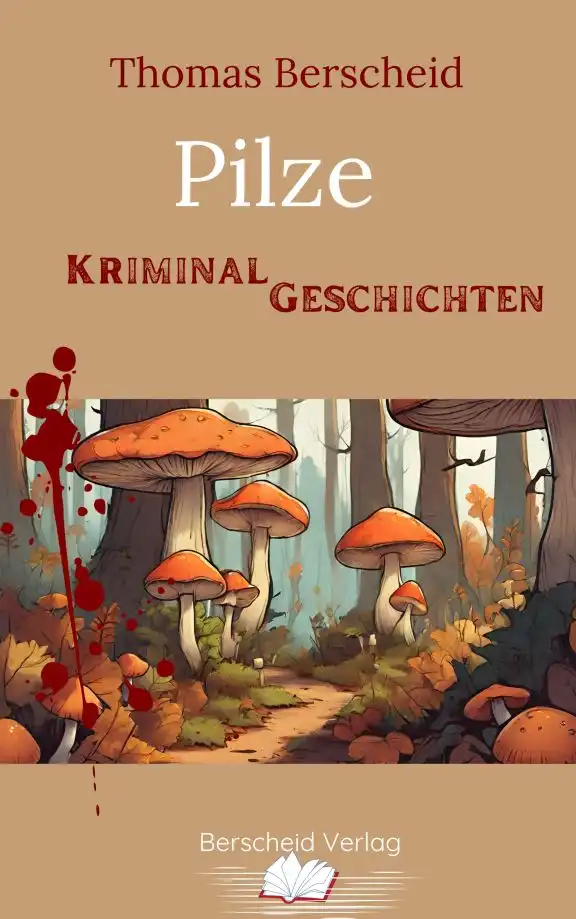 Pilze: Kriminalgeschichten von Thomas Berscheid ✔ Kurzgeschichten ✔ Niederrhein und Köln